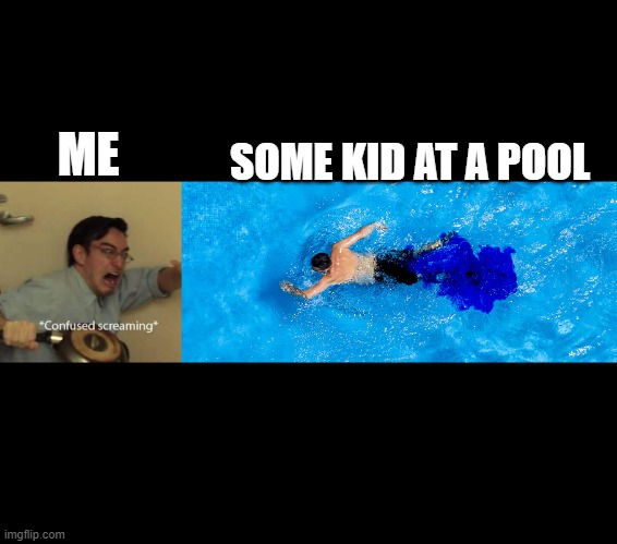  SOME KID AT A POOL; ME | image tagged in filthy frank confused scream,pee in the pool | made w/ Imgflip meme maker