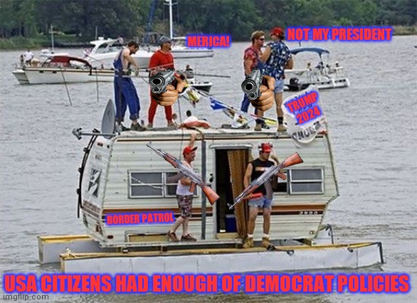 citizen border patrol | NOT MY PRESIDENT; MERICA! TRUMP 2024; BORDER PATROL; USA CITIZENS HAD ENOUGH OF DEMOCRAT POLICIES | image tagged in america,citizens united | made w/ Imgflip meme maker