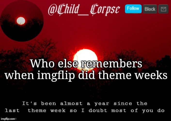 Child_Corpse announcement template | Who else remembers when imgflip did theme weeks; It's been almost a year since the last  theme week so I doubt most of you do | image tagged in child_corpse announcement template | made w/ Imgflip meme maker