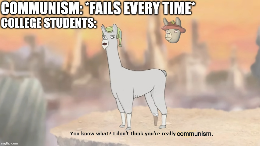 Remember that time communism worked?... Me neither. | COMMUNISM: *FAILS EVERY TIME*; COLLEGE STUDENTS:; communism. | image tagged in i don't think you're really paul | made w/ Imgflip meme maker