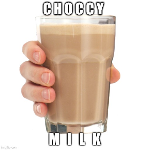 Choccy Milk | C H O C C Y M   I   L   K | image tagged in choccy milk | made w/ Imgflip meme maker