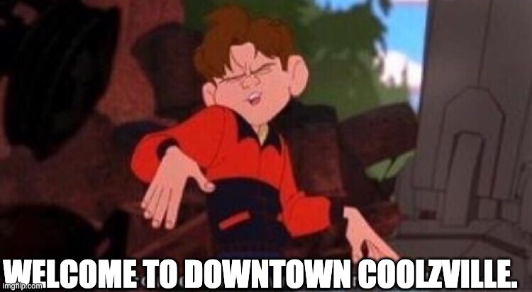 Welcome to Downtown Coolsville | WELCOME TO DOWNTOWN COOLZVILLE. | image tagged in welcome to downtown coolsville | made w/ Imgflip meme maker