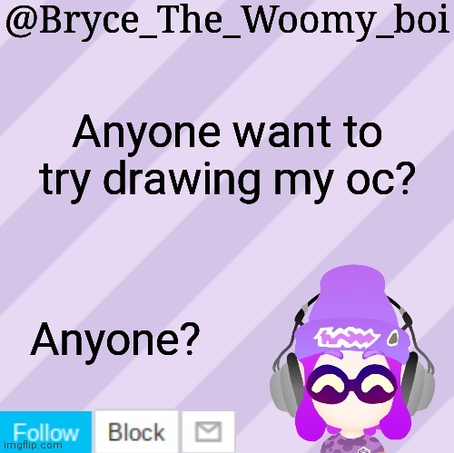Bryce_The_Woomy_bois new NEW announcement template | Anyone want to try drawing my oc? Anyone? | image tagged in bryce_the_woomy_bois new new announcement template | made w/ Imgflip meme maker