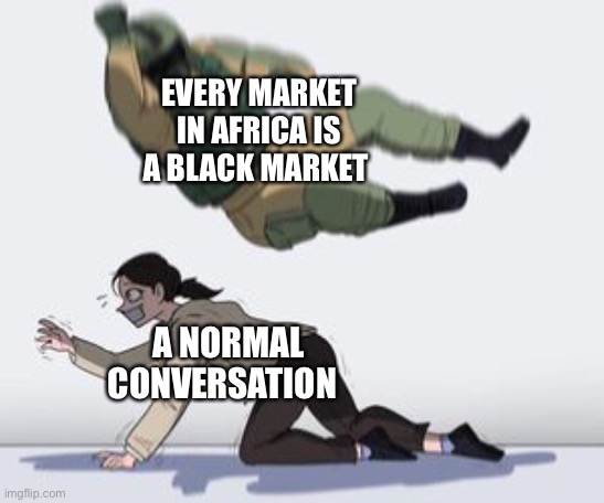Normal conversation | EVERY MARKET IN AFRICA IS A BLACK MARKET; A NORMAL CONVERSATION | image tagged in normal conversation | made w/ Imgflip meme maker