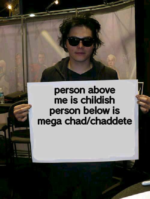 Gerard Way holding sign | person above me is childish
person below is mega chad/chaddete | image tagged in gerard way holding sign | made w/ Imgflip meme maker