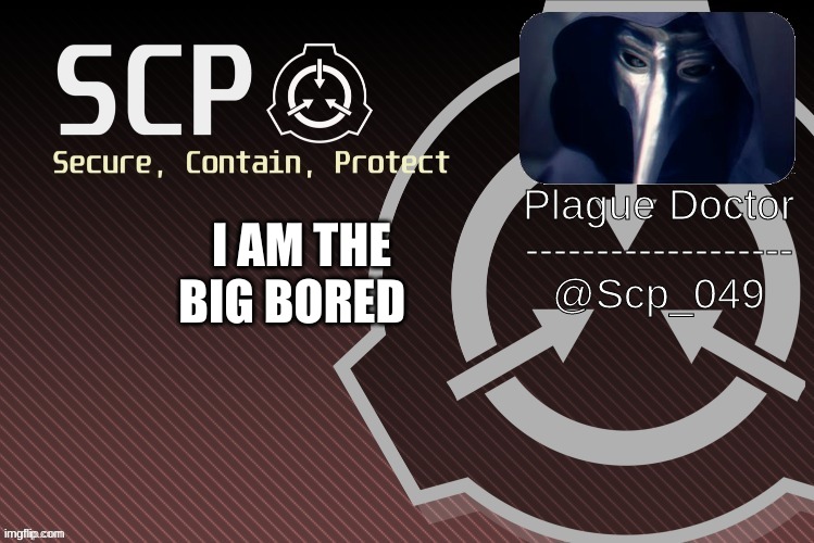 :)(_ | I AM THE BIG BORED | image tagged in scp_049 announce | made w/ Imgflip meme maker
