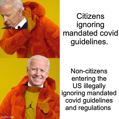 The virus only attacks legal citizens | Citizens ignoring mandated covid guidelines. Non-citizens entering the US illegally ignoring mandated covid guidelines and regulations | image tagged in joe biden,drake hotline bling,politics lol,memes,covid-19,illegal immigration | made w/ Imgflip meme maker