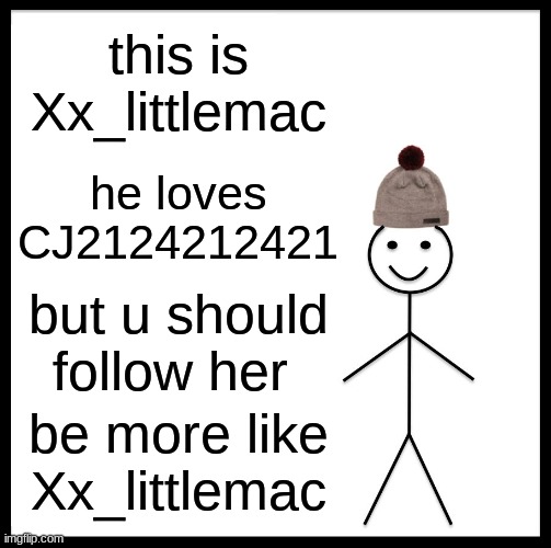 Be Like Bill | this is Xx_littlemac; he loves CJ2124212421; but u should follow her; be more like Xx_littlemac | image tagged in memes,be like bill | made w/ Imgflip meme maker