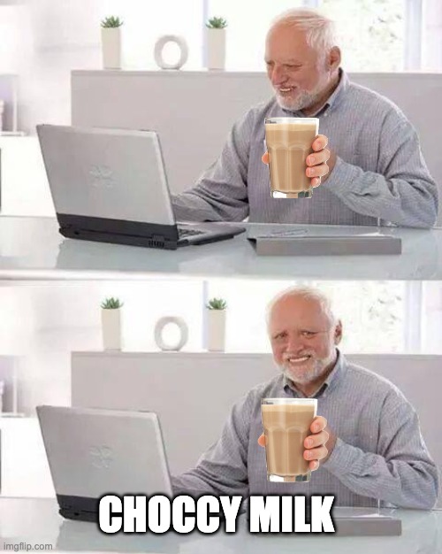 Hide the Pain Harold | CHOCCY MILK | image tagged in hide the pain harold,choccy milk,have some choccy milk,straby milk,have some straby milk,meanwhile on imgflip | made w/ Imgflip meme maker