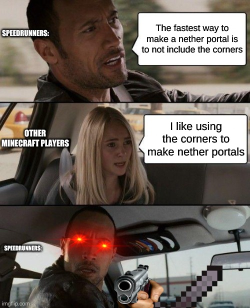 The Rock Driving | The fastest way to make a nether portal is to not include the corners; SPEEDRUNNERS:; I like using the corners to make nether portals; OTHER MINECRAFT PLAYERS; SPEEDRUNNERS: | image tagged in memes,the rock driving | made w/ Imgflip meme maker