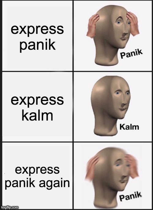 anti meme, either that or a bone hurting juice meme | express panik; express kalm; express panik again | image tagged in memes,panik kalm panik | made w/ Imgflip meme maker