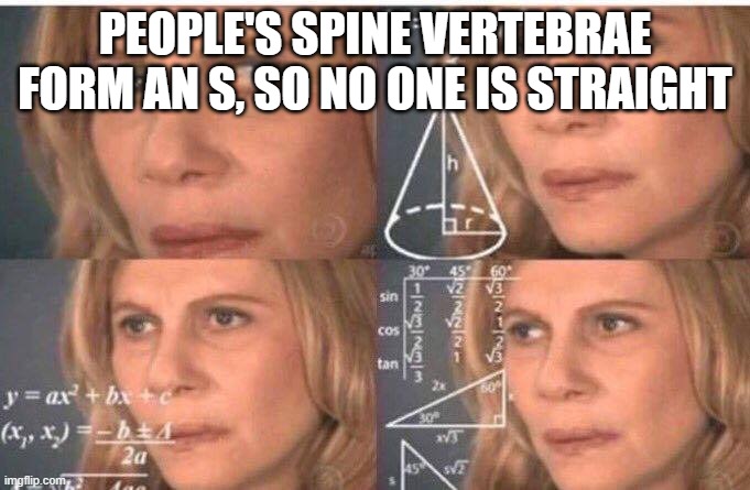 scientific facts | PEOPLE'S SPINE VERTEBRAE FORM AN S, SO NO ONE IS STRAIGHT | made w/ Imgflip meme maker