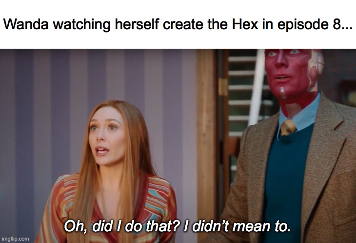 I didn't mean to | Wanda watching herself create the Hex in episode 8... Oh, did I do that? I didn’t mean to. | image tagged in wandavision,wanda,vision | made w/ Imgflip meme maker