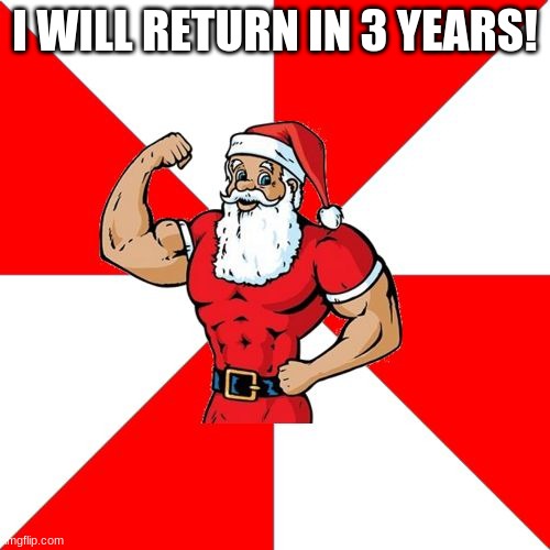 I will be back some day! | I WILL RETURN IN 3 YEARS! | image tagged in memes,jersey santa | made w/ Imgflip meme maker