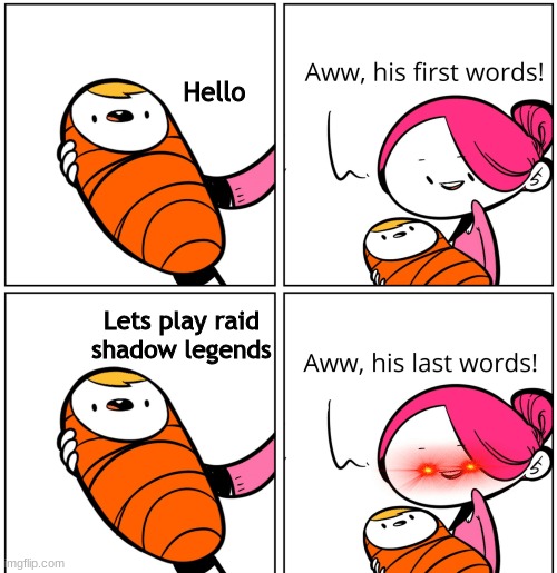 Aww, His Last Words | Hello; Lets play raid shadow legends | image tagged in aww his last words | made w/ Imgflip meme maker