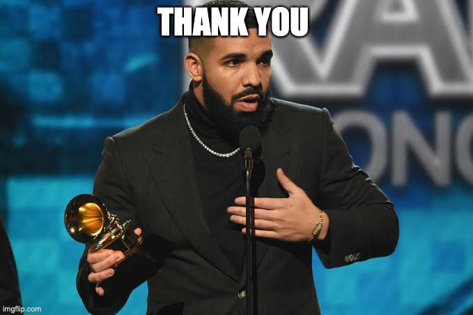 Drake accepting award | THANK YOU | image tagged in drake accepting award | made w/ Imgflip meme maker