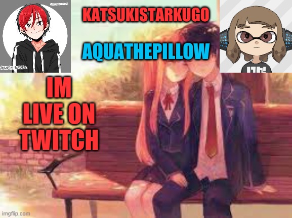 https://www.youtube.com/watch?v=fajIXPk5qCI | IM LIVE ON TWITCH | image tagged in katsukistarkugoxaquathepillow | made w/ Imgflip meme maker