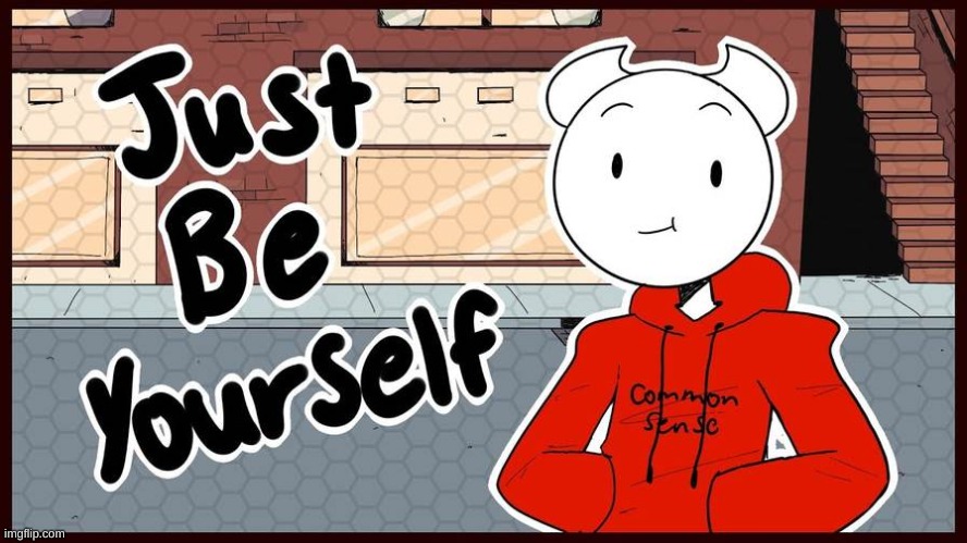 somethingelseyt just be yourself | image tagged in somethingelseyt just be yourself | made w/ Imgflip meme maker