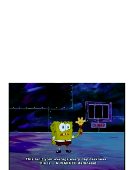 Spongebob everyday darkness Blank Meme Template