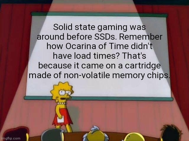 It's More Like A "Revived" Technology | Solid state gaming was around before SSDs. Remember how Ocarina of Time didn't have load times? That's because it came on a cartridge made of non-volatile memory chips. | image tagged in lisa simpson's presentation,video games,gaming,memes,technology,history | made w/ Imgflip meme maker