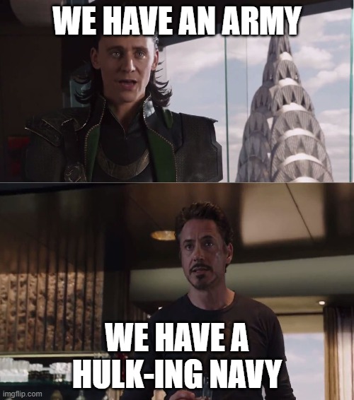 We have an army. We have a Hulk | WE HAVE AN ARMY; WE HAVE A HULK-ING NAVY | image tagged in we have an army we have a hulk | made w/ Imgflip meme maker