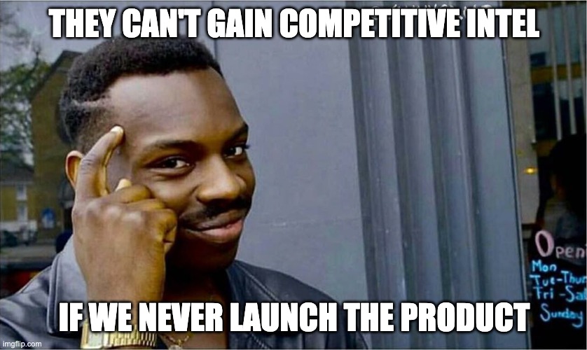 intel | THEY CAN'T GAIN COMPETITIVE INTEL; IF WE NEVER LAUNCH THE PRODUCT | image tagged in good idea bad idea | made w/ Imgflip meme maker