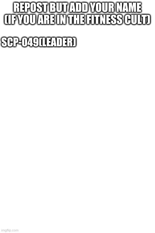 THE FITNESSGRAM™ PACER TEST IS A MULTISTAGE AEROBIC CAPACITY TEST THAT PROGRESSIVELY GETS MORE DIFFICULT AS IT CONTINUES. THE 20 | REPOST BUT ADD YOUR NAME (IF YOU ARE IN THE FITNESS CULT); SCP-049(LEADER) | image tagged in blank white template | made w/ Imgflip meme maker