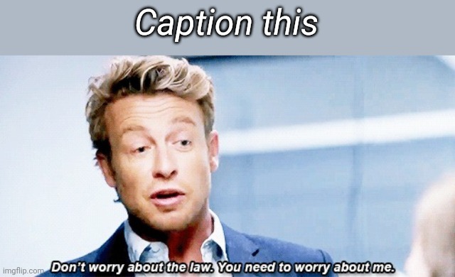 Don't worry about the law you need to worry about me | Caption this | image tagged in don't worry about the law you need to worry about me | made w/ Imgflip meme maker