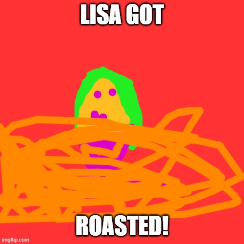 lisa gaming roblox GOT ROASTED LOL! | LISA GOT; ROASTED! | image tagged in memes,blank transparent square | made w/ Imgflip meme maker