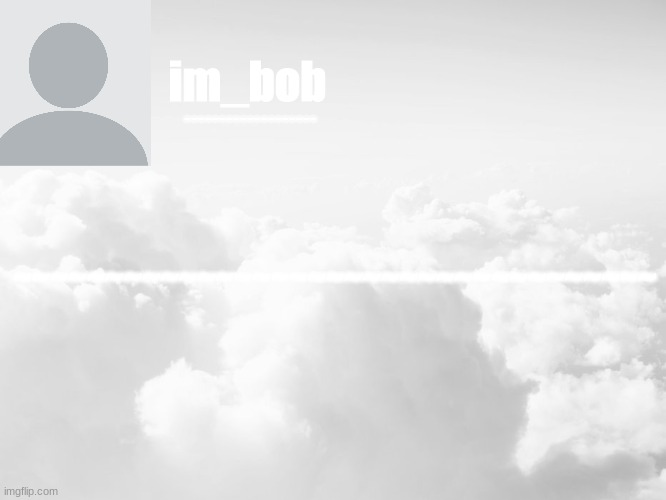 im_bob temp Blank Template - Imgflip