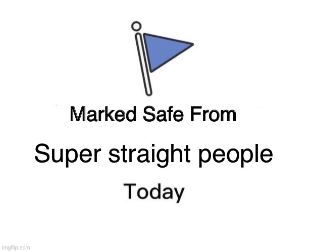 Super Straight | Super straight people | image tagged in memes,marked safe from | made w/ Imgflip meme maker