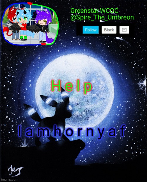 Spire announcement (Greenstar.WCOC) | H e l p; I a m h o r n y a f | image tagged in spire announcement greenstar wcoc | made w/ Imgflip meme maker