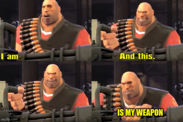 I am Heavy Weapons Guy (with text) | IS MY WEAPON | image tagged in i am heavy weapons guy with text | made w/ Imgflip meme maker