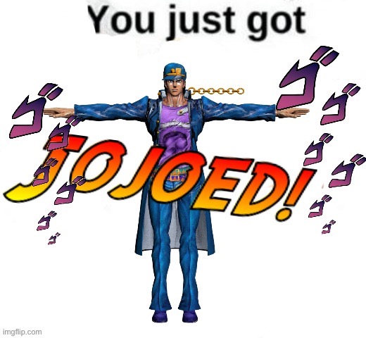 You just got Jojoed! | image tagged in you just got jojoed | made w/ Imgflip meme maker