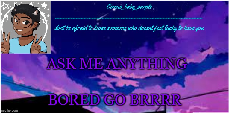 New random template ig | ASK ME ANYTHING; BORED GO BRRRR | image tagged in new random template ig | made w/ Imgflip meme maker