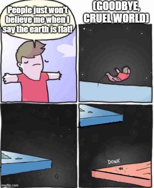 Suddenly realizing that Earth wouldn't be the only one | (GOODBYE, CRUEL WORLD); People just won't believe me when I say the earth is flat! | image tagged in jumping from flat earth to flat mars,suicide jump man,planets | made w/ Imgflip meme maker