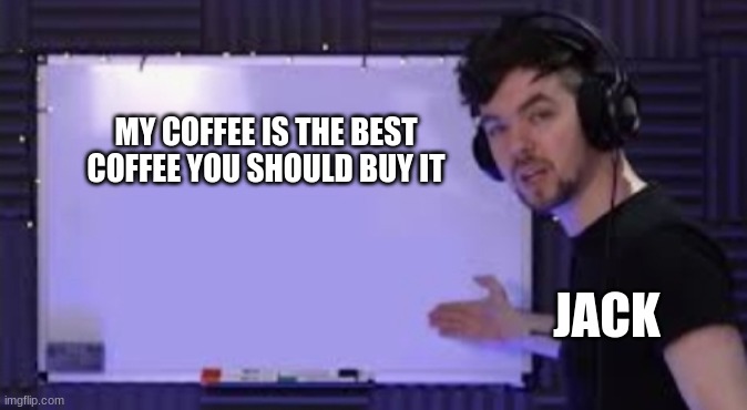 true | MY COFFEE IS THE BEST COFFEE YOU SHOULD BUY IT; JACK | image tagged in jacksepticeye whiteboard | made w/ Imgflip meme maker