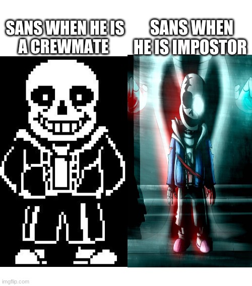 SANS WHEN HE IS A CREWMATE; SANS WHEN HE IS IMPOSTOR | image tagged in undertale,among us | made w/ Imgflip meme maker