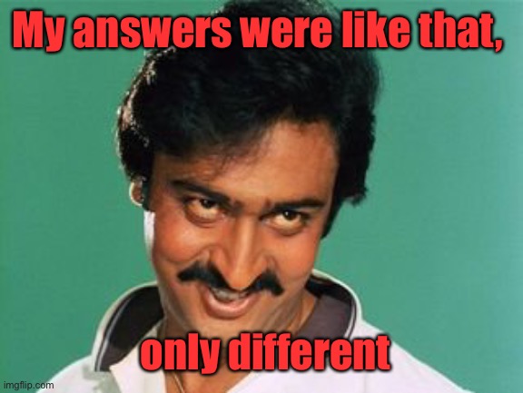 pervert look | My answers were like that, only different | image tagged in pervert look | made w/ Imgflip meme maker