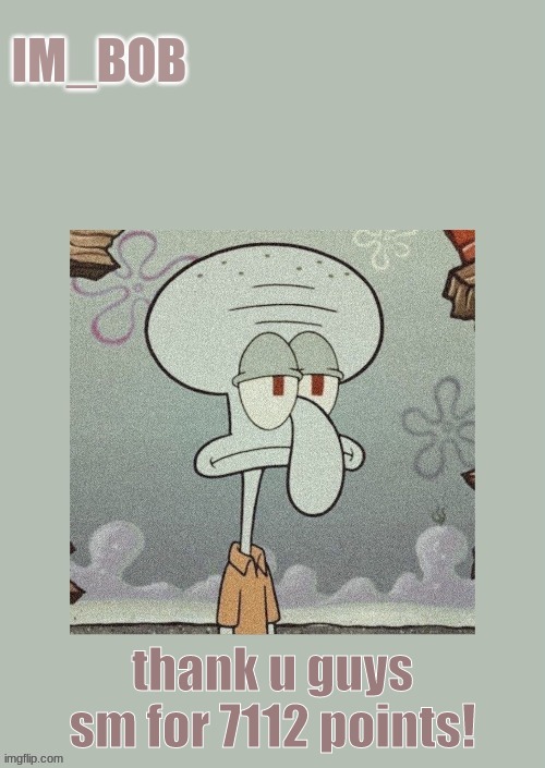 xx.im_bob | thank u guys sm for 7112 points! | image tagged in xx im_bob | made w/ Imgflip meme maker