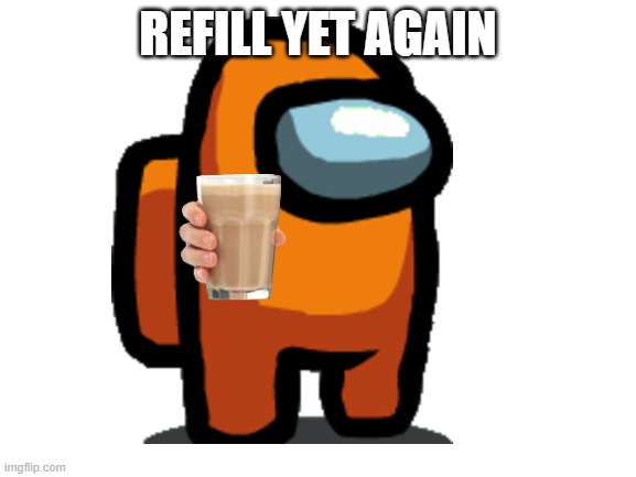 REFILL YET AGAIN | made w/ Imgflip meme maker