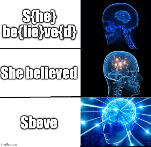 sbeve |  S{he} be{lie}ve{d}; She believed; Sbeve | image tagged in galaxy brain 3 brains | made w/ Imgflip meme maker