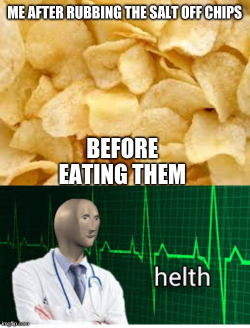 Meme man CHIPS | ME AFTER RUBBING THE SALT OFF CHIPS; BEFORE EATING THEM | image tagged in helth,meme man,chips,funny,memes | made w/ Imgflip meme maker