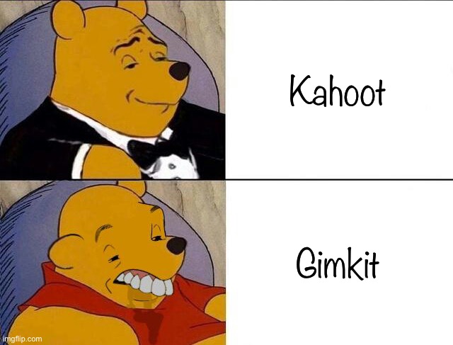 Kahoot is 400,000,000 times better than Gimkit. | Kahoot; Gimkit | image tagged in tuxedo winnie the pooh grossed reverse,kahoot,gimkit,school | made w/ Imgflip meme maker