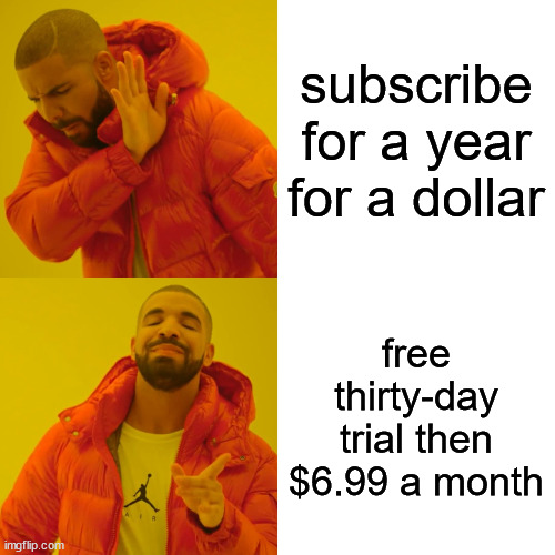 Drake Hotline Bling Meme | subscribe for a year for a dollar; free thirty-day trial then $6.99 a month | image tagged in memes,drake hotline bling | made w/ Imgflip meme maker