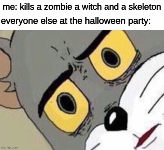 minecraft mobs | me: kills a zombie a witch and a skeleton; everyone else at the halloween party: | image tagged in disturbed tom improved | made w/ Imgflip meme maker