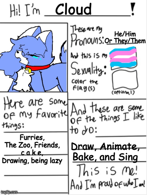 I finally found the temp of this so... This is me! :3 | Cloud; He/Him Or They/Them; Furries, The Zoo, Friends, c a k e, Drawing, being lazy; Draw, Animate, Bake, and Sing | image tagged in this is me | made w/ Imgflip meme maker