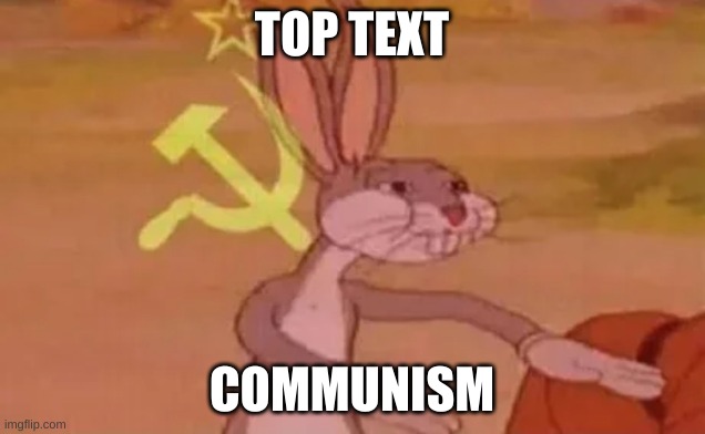 Bugs bunny communist | TOP TEXT; COMMUNISM | image tagged in bugs bunny communist | made w/ Imgflip meme maker