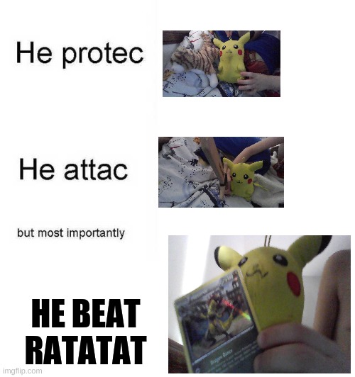 cringy pikachu meme | HE BEAT RATATAT | image tagged in he protec he attac but most importantly | made w/ Imgflip meme maker