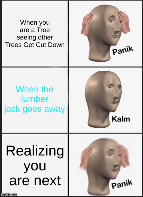Panik Kalm Panik | When you are a Tree seeing other Trees Get Cut Down; When the lumber jack goes away; Realizing you are next | image tagged in memes,panik kalm panik | made w/ Imgflip meme maker